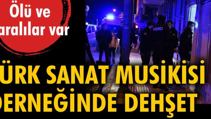Türk Sanat Musikisi Sevenler Derneği'nde dehşet! Ölü ve yaralılar var
