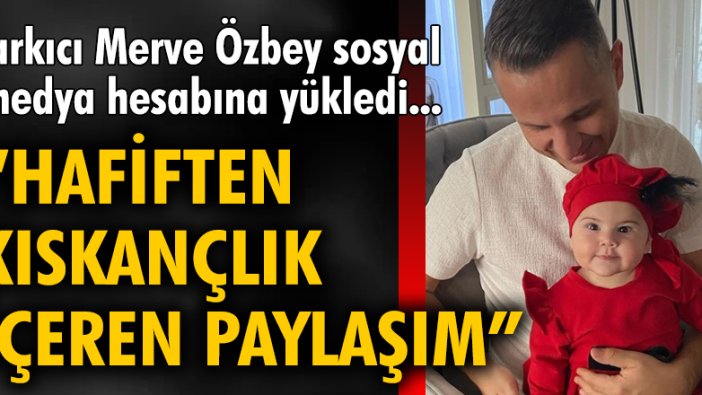 Şarkıcı Merve Özbey sosyal medya hesabına yükledi... 'Hafiften kıskançlık içeren' paylaşım!