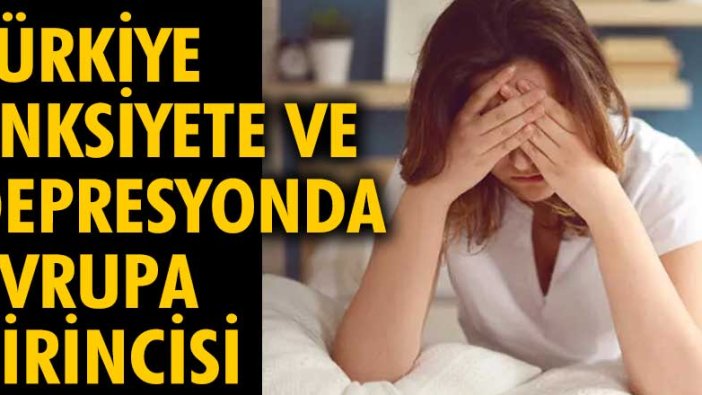 Türkiye anksiyete ve depresyonda Avrupa birincisi