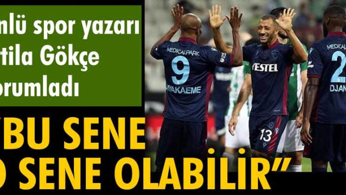 Spor yazarı Attila Gökçe Trabzonspor'u değerlendirdi: 