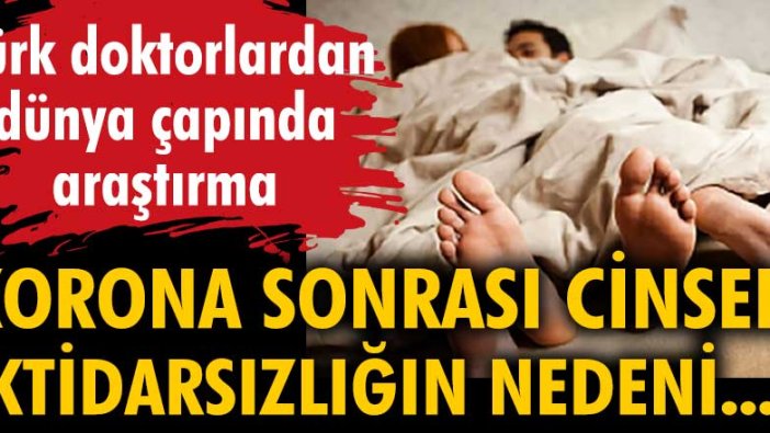 Türk doktorlardan dünya çapında araştırma: Korona sonrası cinsel iktidarsızlığın nedeni...