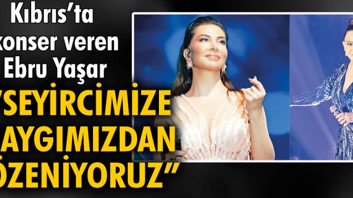 Ebru Yaşar: Seyircimize saygımızdan özeniyoruz