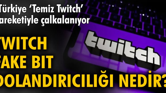 Türkiye 'Temiz Twitch' hareketiyle çalkalanıyor... Twitch fake bit dolandırıcılığı nedir?