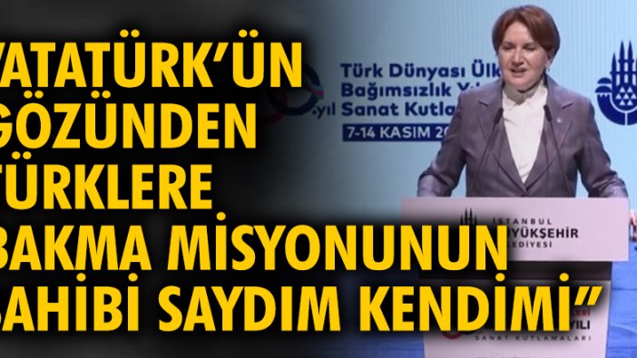 İYİ Parti Genel Başkanı Meral Akşener ‘Atatürk’ün gözünden Türklere bakma misyonunun sahibi saydım kendimi’
