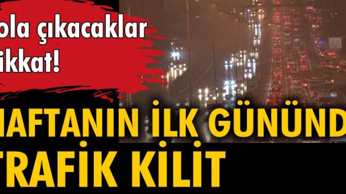 Haftanın ilk gününde İstanbul'da trafik kilit!