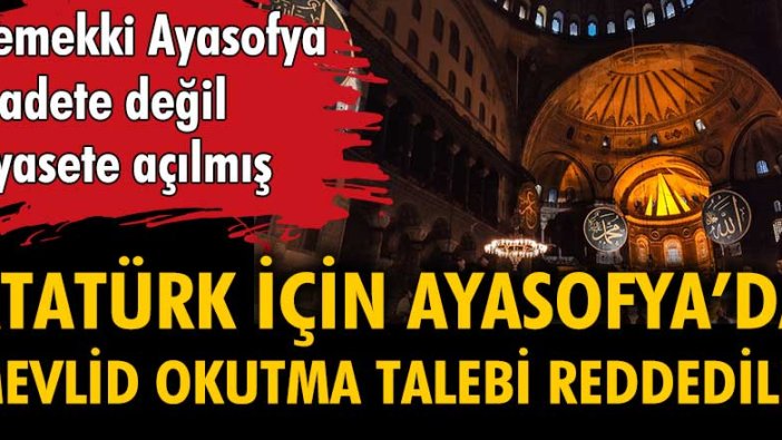Atatürk için Ayasofya’da Mevlid okutma talebi reddedildi