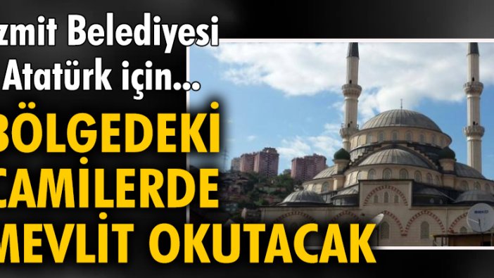 İzmit Belediyesi, Atatürk için bölgedeki camilerde mevlit okutacak