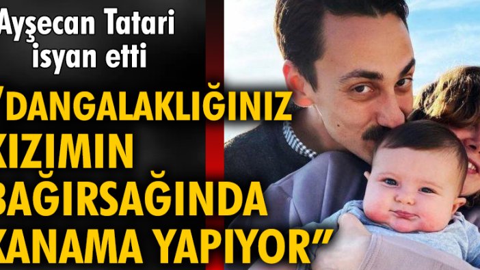 Ayşecan Tatari isyan etti: Dangalaklığınız, kızımın bağırsağında kanama yapıyor!