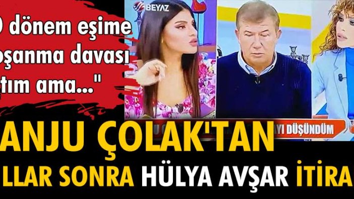 Tanju Çolak'tan yıllar sonra Hülya Avşar itirafı: 