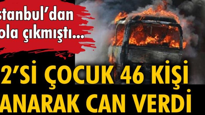 İstanbul'dan yola çıkan Bulgaristan otobüsü alev aldı: 12'si çocuk 46 kişi yanarak can verdi