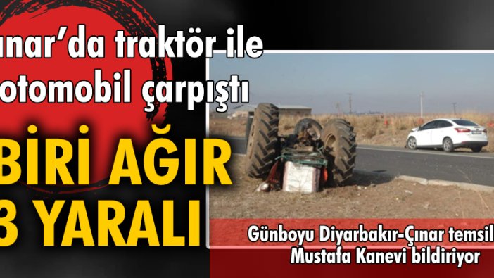 Çınar'da traktör ile otomobil çarpıştı, biri ağır 3 yaralı