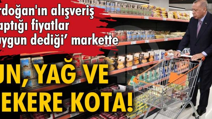 Erdoğan'ın alışveriş yaptığı, fiyatlar 'uygun dediği' markette un, yağ ve şekere kota!