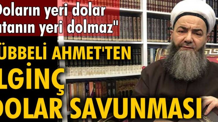 Cübbeli Ahmet'ten ilginç dolar savunması