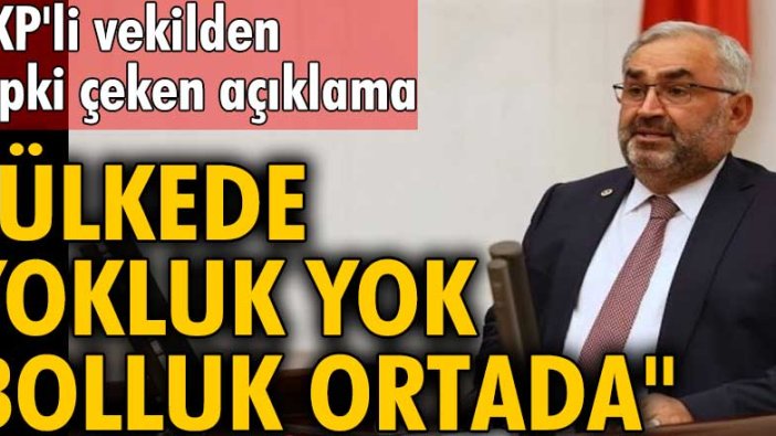 AKP Konya Milletvekili Halil Etyemez: Ülkede yokluk yok, bolluk ortada