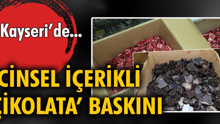 Kayseri'de 'cinsel içerikli çikolata' baskını