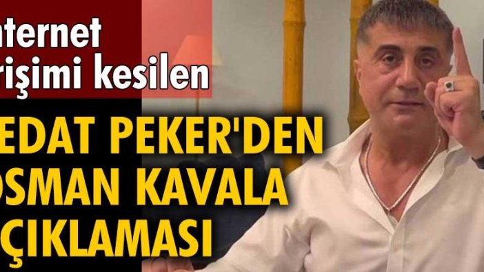 İnternet erişimi kesilen Sedat Peker'den Osman Kavala açıklaması
