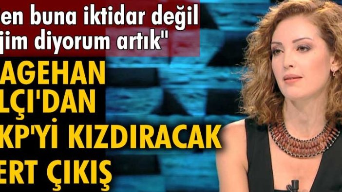 Nagehan Alçı'dan AKP'yi kızdıracak çıkış: Ben buna iktidar değil, rejim diyorum artık