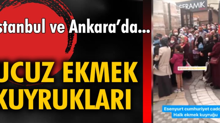 İstanbul ve Ankara'da ucuz ekmek kuyrukları...