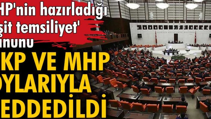 CHP'nin hazırladığı 'eşit temsiliyet' kanunu AKP ve MHP oylarıyla reddedildi