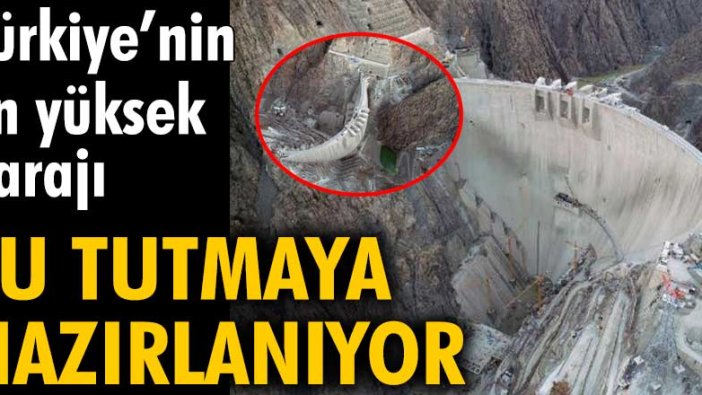 Türkiye’nin en yüksek barajı su tutmaya hazırlanıyor