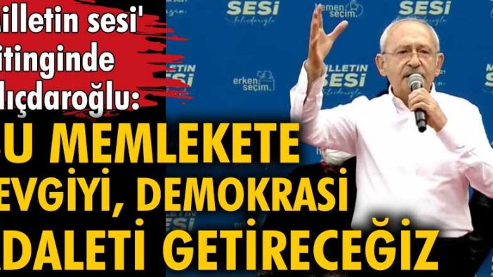 Kemal Kılıçdaroğlu 'Milletin sesi' mitinginde konuştu!