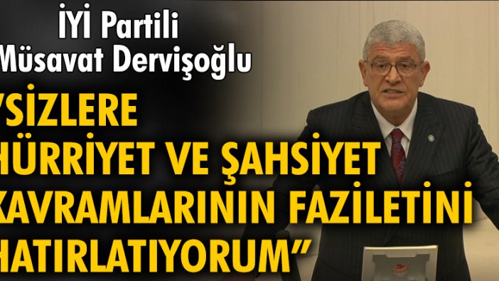 İYİ Partili Müsavat Dervişoğlu: Sizlere hürriyet ve şahsiyet kavramlarının faziletini hatırlatıyorum