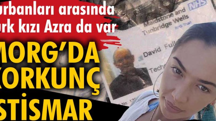 Morg'da korkunç istismar. Kurbanları arasında Türk kızı Azra da var.