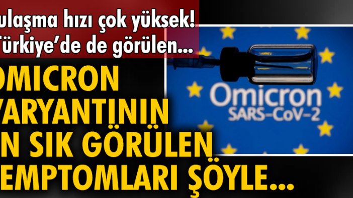 Bulaşma hızı çok yüksek! Türkiye'de de görülen Omicron varyantının en sık görülen semptomları şöyle...