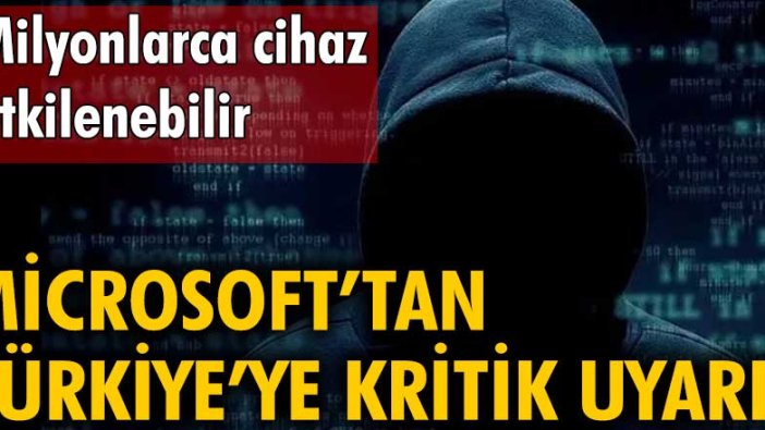 Microsoft'tan Türkiye'ye kritik uyarı! Milyonlarca cihaz etkilenebilir