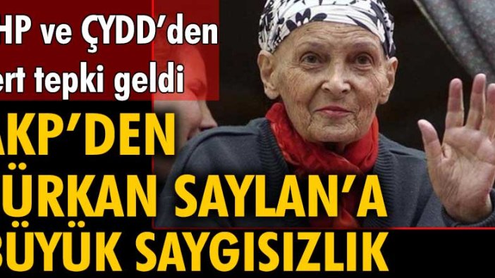 AKP'den Türkan Saylan'a büyük saygısızlık! CHP ve ÇYDD'den sert tepki geldi