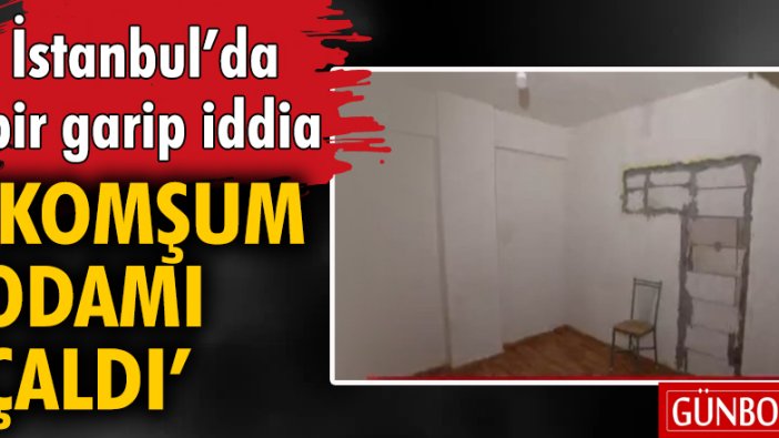 İstanbul'da 'komşum odamı çaldı' iddiası